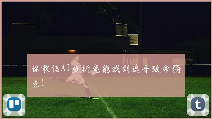 你敢信AI分析竟能找到选手致命弱点！